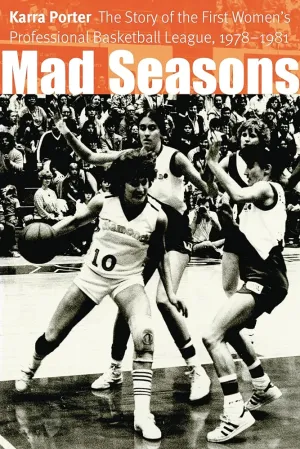 Mad Seasons: The Story of the First Women's Professional Basketball League, 1978-1981